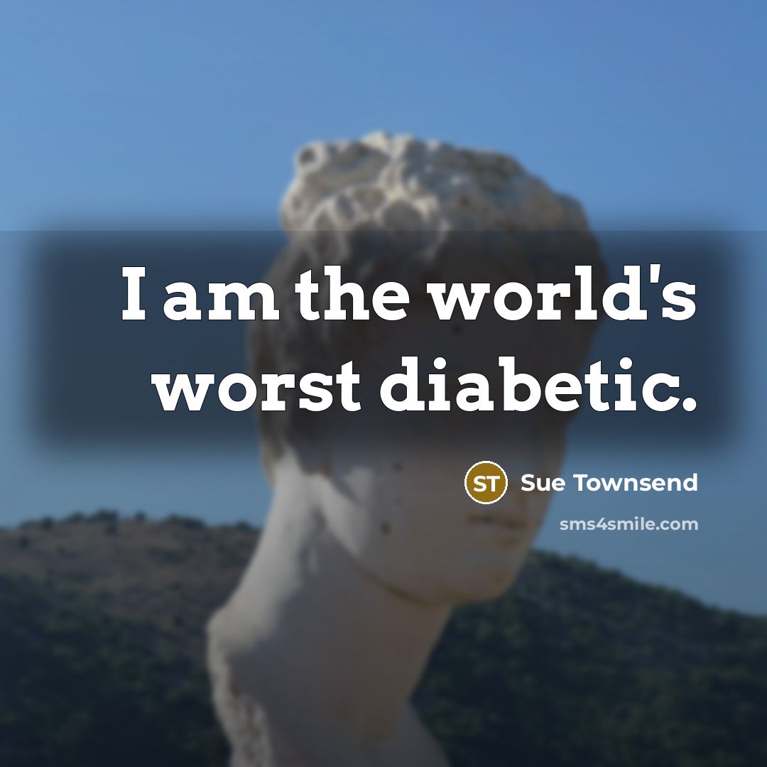 “I am the world's worst diabetic.…” quote by Sue Townsend