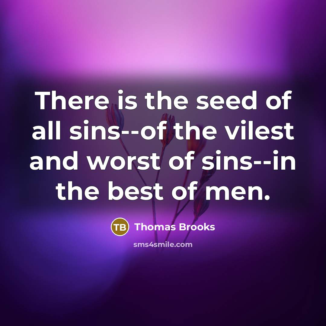 “There is the seed of all sins--of the vilest and…” quote by Thomas Brooks