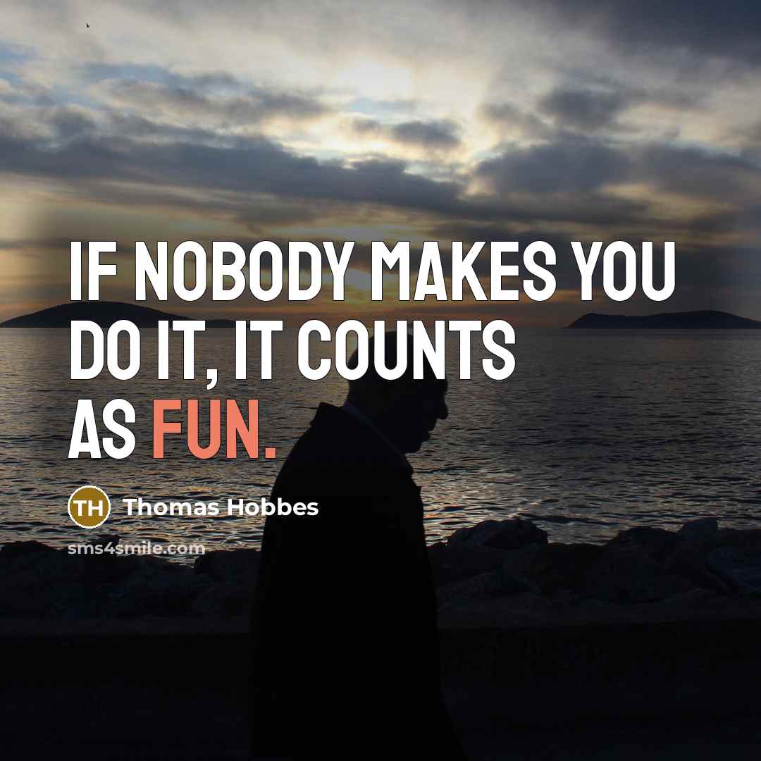 “If nobody makes you do it, it counts as fun.…” quote by Thomas Hobbes