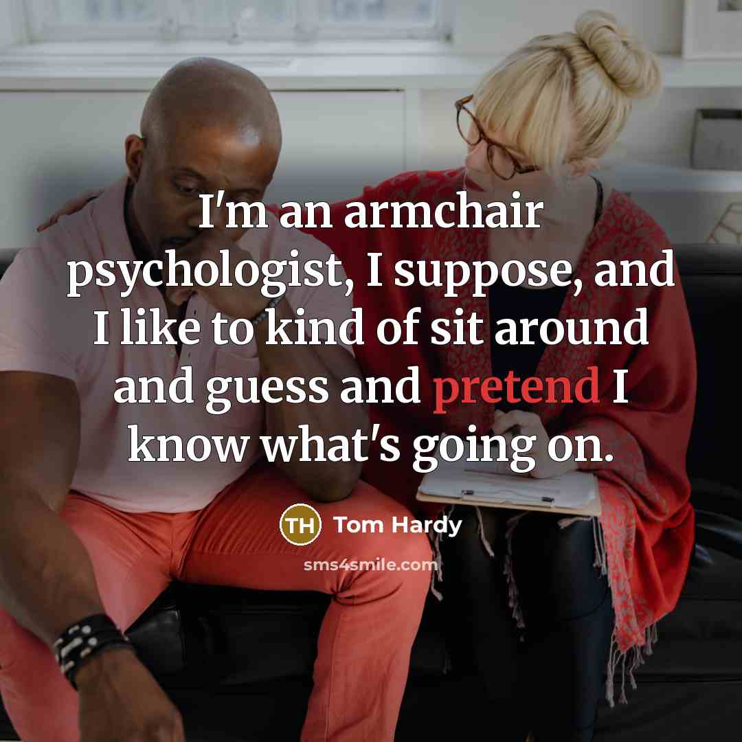 “I'm an armchair psychologist, I suppose, and I like to…” quote by Tom Hardy