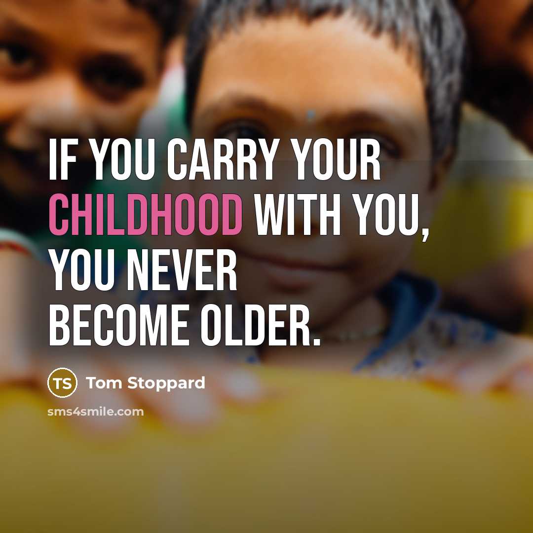 “If you carry your childhood with you, you never become older.” quote by Tom Stoppard