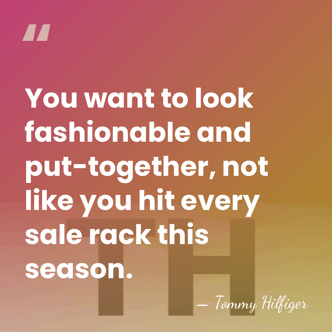 You want to look fashionable and put-together, not like you hit every&hellip; - Tommy Hilfiger