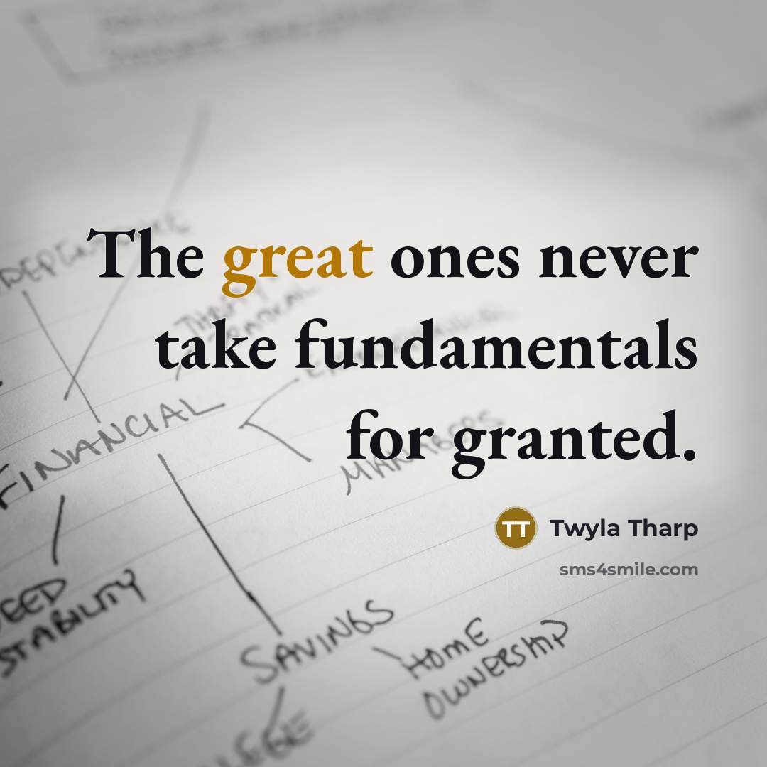 “The great ones never take fundamentals for granted.…” quote by Twyla Tharp