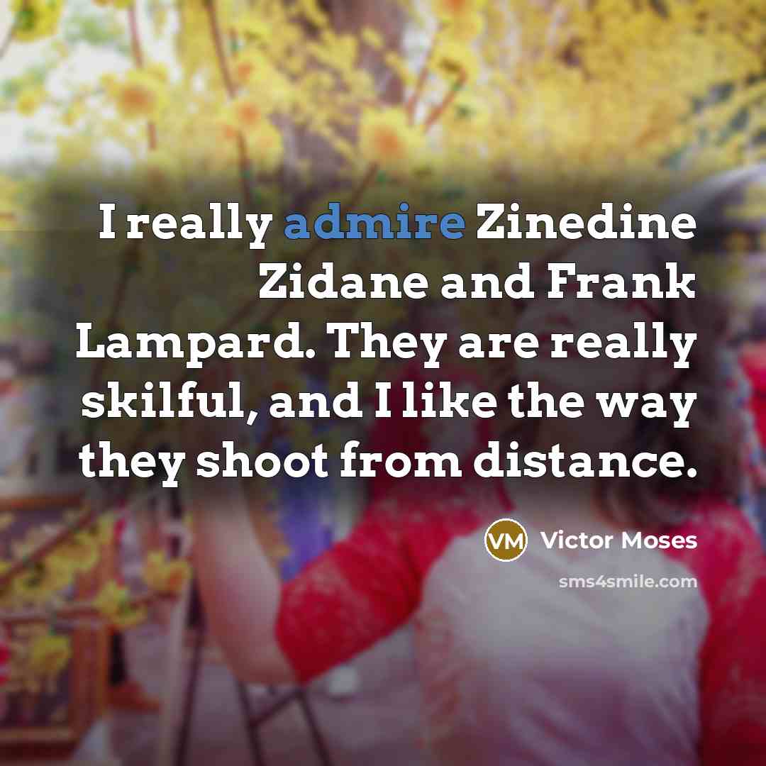 “I really admire Zinedine Zidane and Frank Lampard. They are…” quote by Victor Moses
