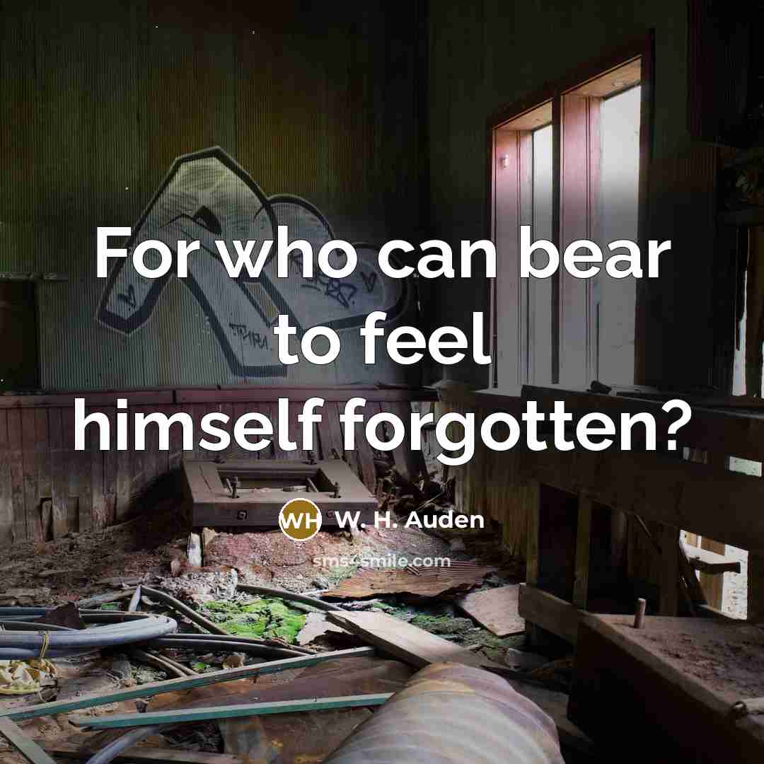 “For who can bear to feel himself forgotten?…” quote by W. H. Auden