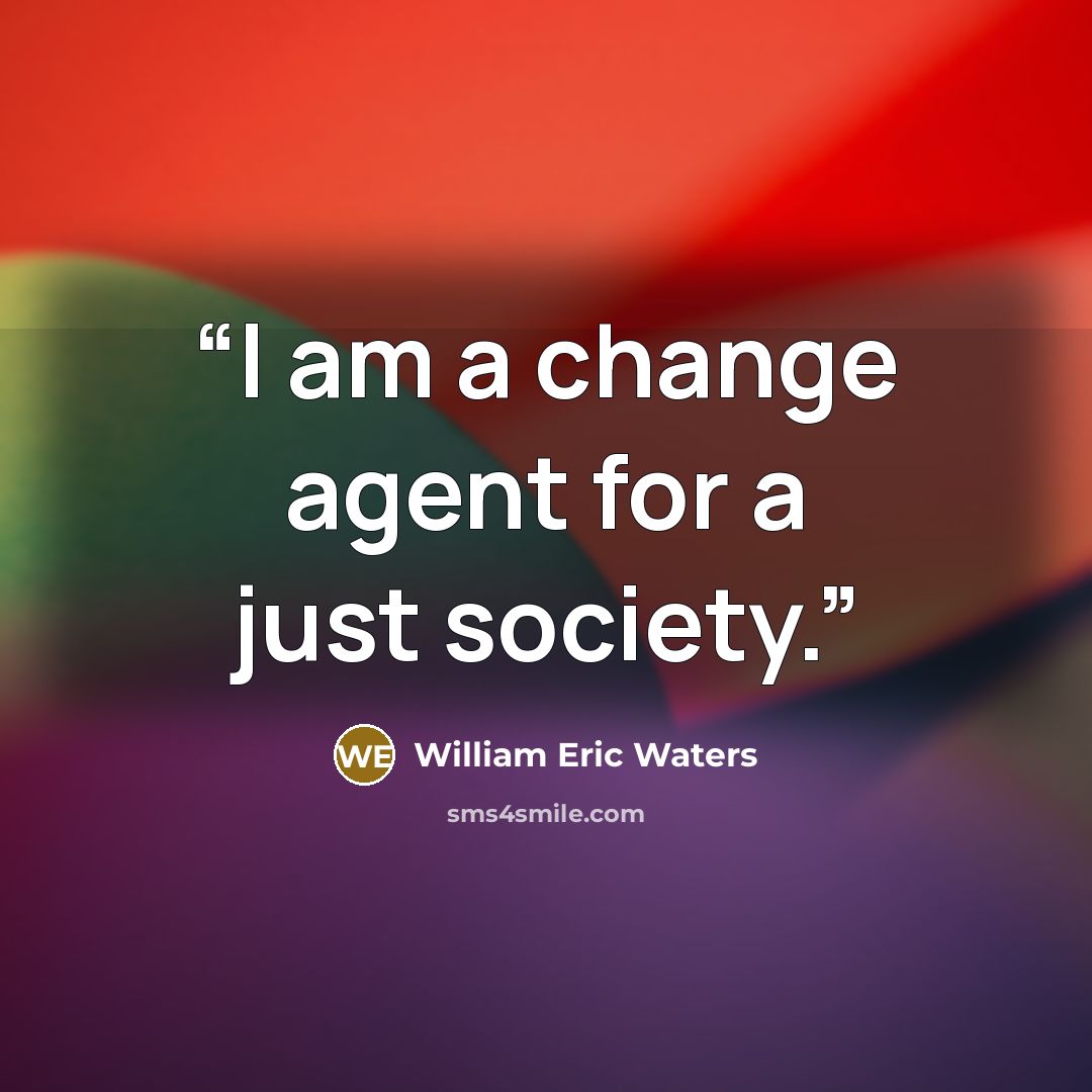 “I am a change agent for a just society.” quote by William Eric Waters