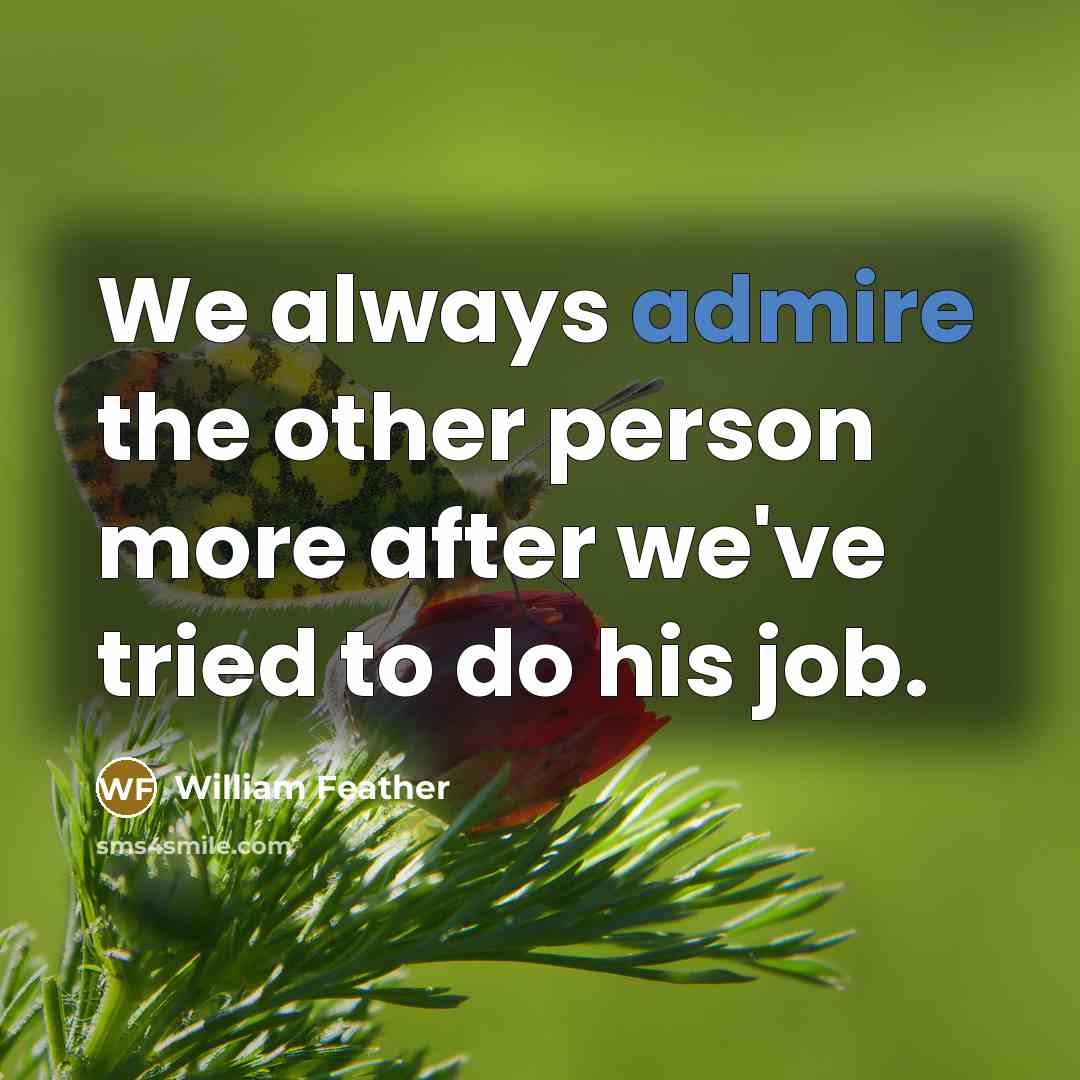“We always admire the other person more after we've tried…” quote by William Feather