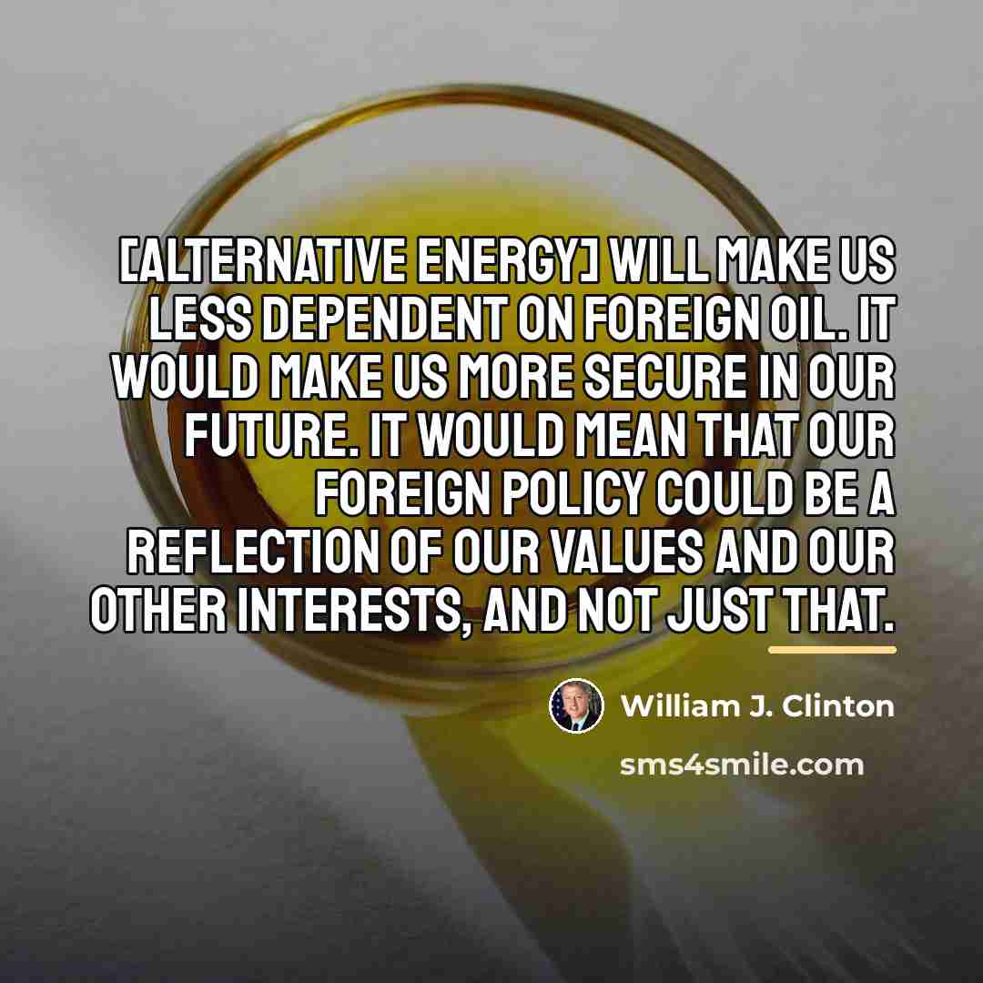 “[Alternative energy] will make us less dependent on foreign oil.…” quote by William J. Clinton