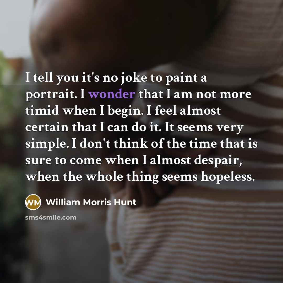“I tell you it's no joke to paint a portrait.…” quote by William Morris Hunt