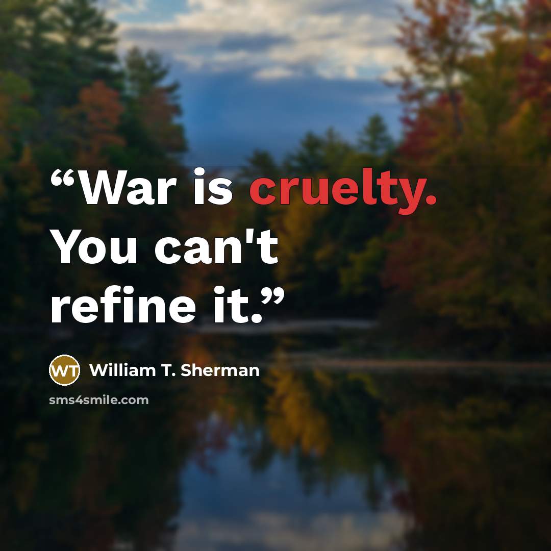 “War is cruelty. You can't refine it.” quote by William T. Sherman