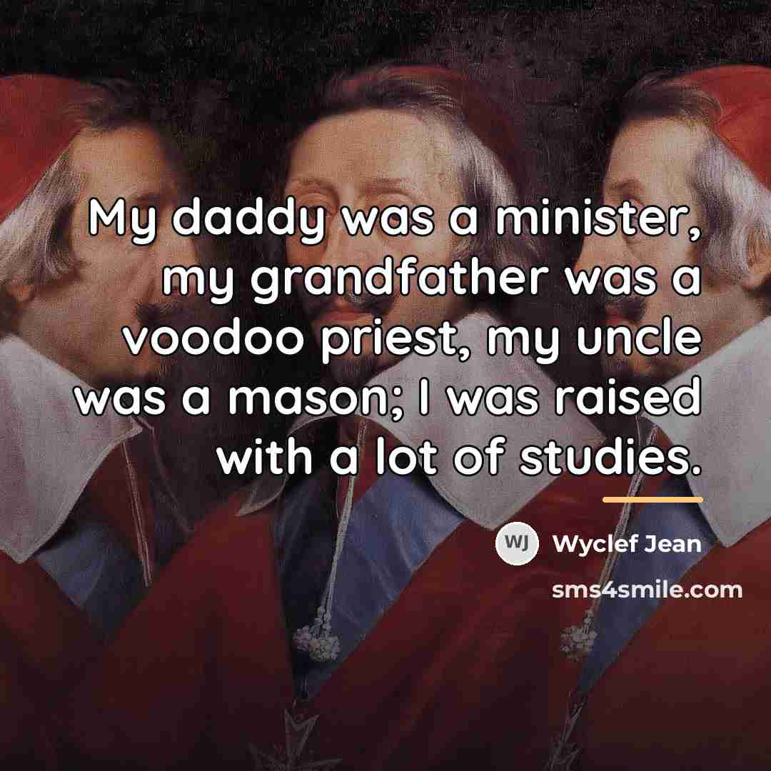 “My daddy was a minister, my grandfather was a voodoo…” quote by Wyclef Jean