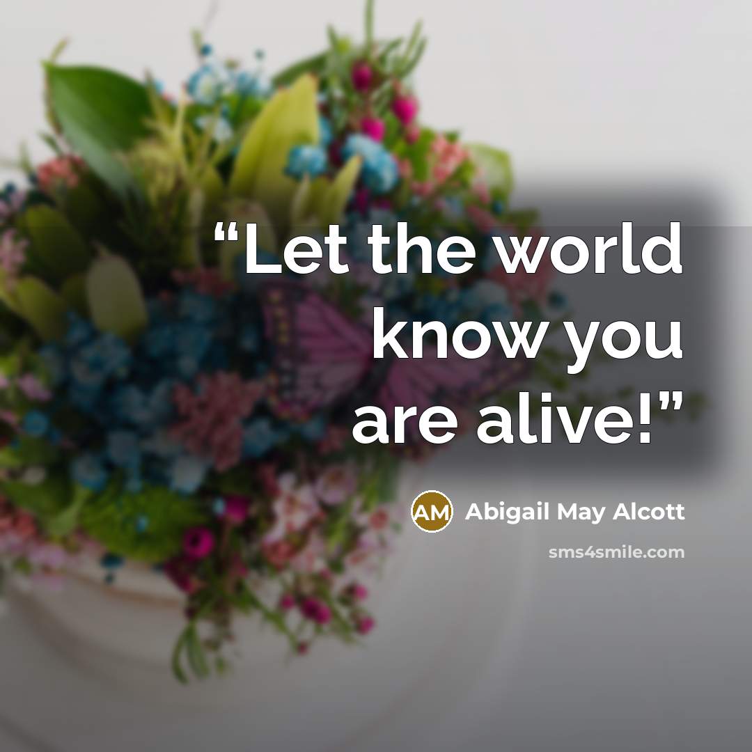 “Let the world know you are alive!” quote by Abigail May Alcott