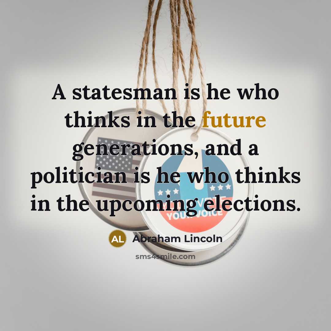 “A statesman is he who thinks in the future generations,…” quote by Abraham Lincoln