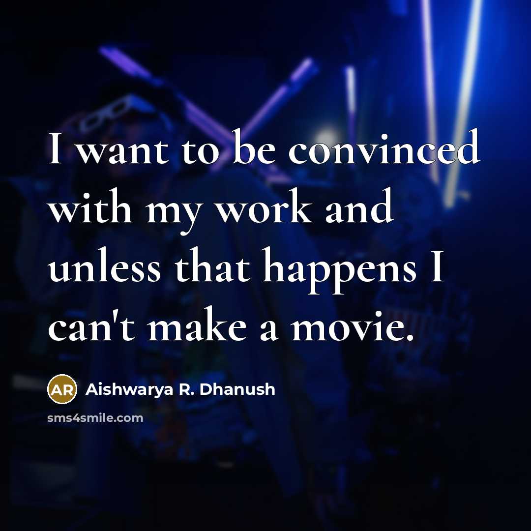 “I want to be convinced with my work and unless…” quote by Aishwarya R. Dhanush