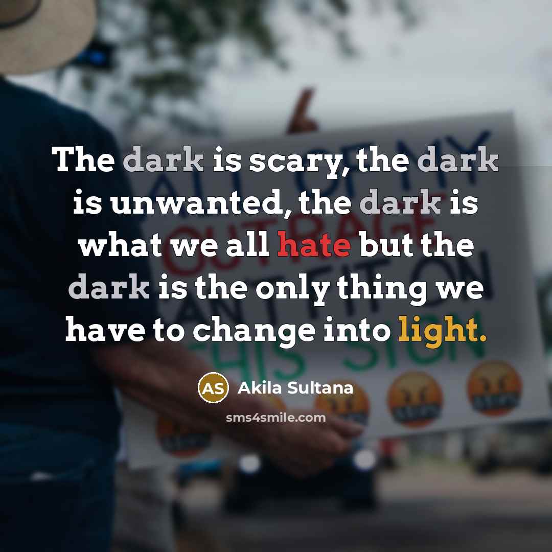 “The dark is scary, the dark is unwanted, the dark…” quote by Akila Sultana