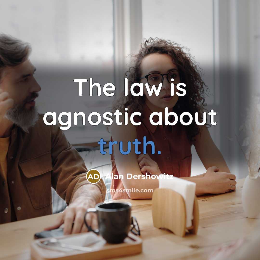 “The law is agnostic about truth.…” quote by Alan Dershowitz