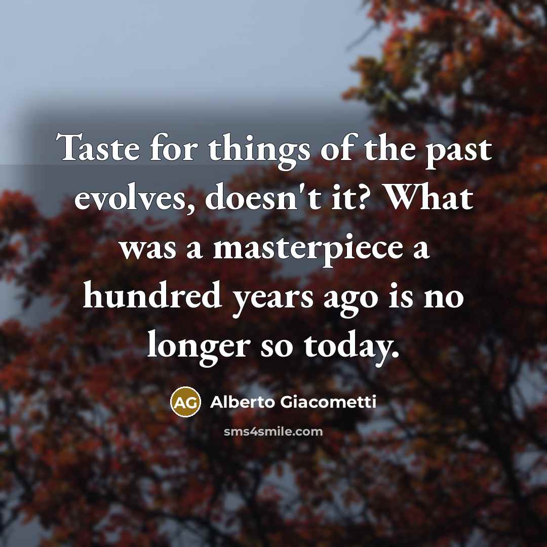 “Taste for things of the past evolves, doesn't it? What…” quote by Alberto Giacometti