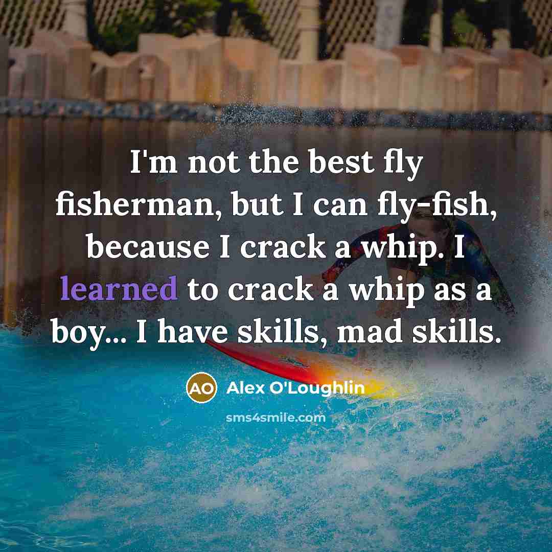 “I'm not the best fly fisherman, but I can fly-fish,…” quote by Alex O'Loughlin