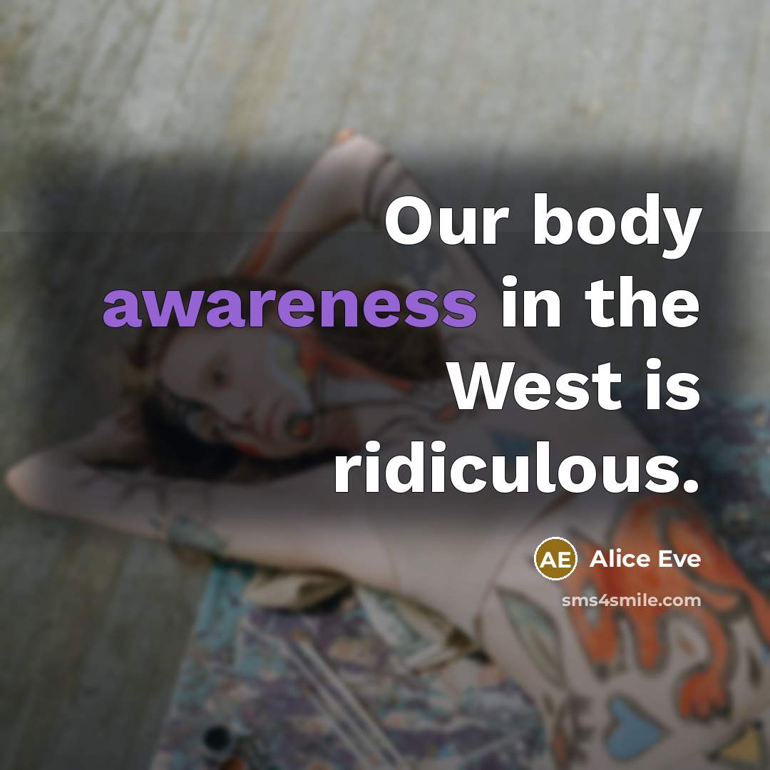 “Our body awareness in the West is ridiculous.…” quote by Alice Eve