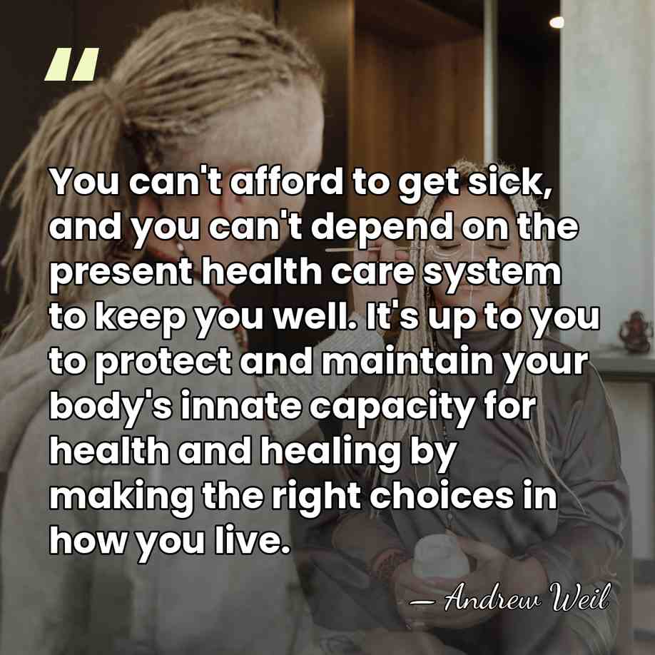 You can't afford to get sick, and you can't depend on the&hellip; - Andrew Weil