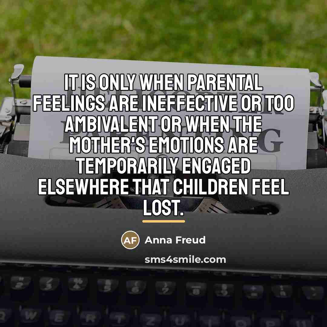 “It is only when parental feelings are ineffective or too…” quote by Anna Freud