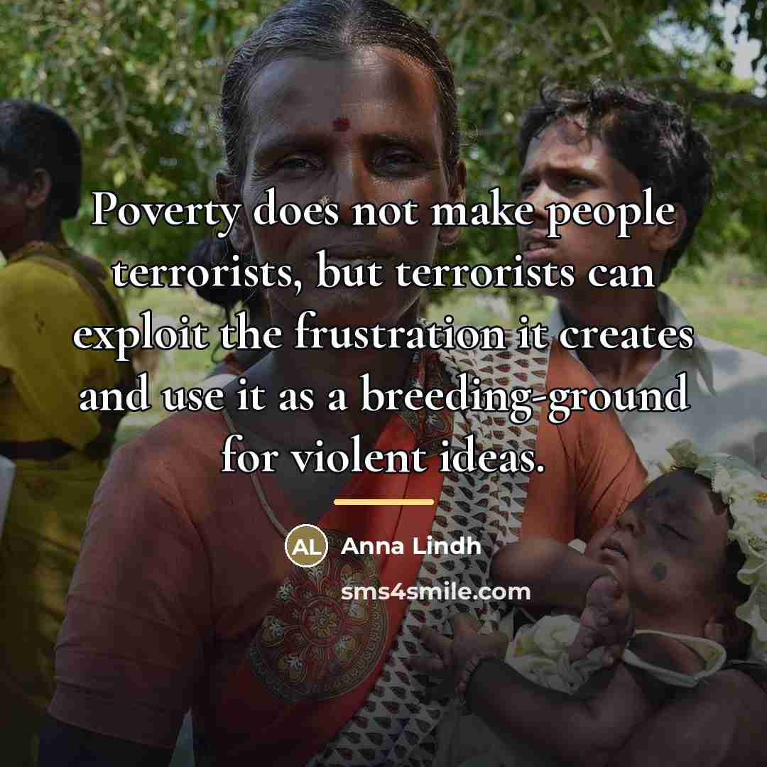 “Poverty does not make people terrorists, but terrorists can exploit…” quote by Anna Lindh