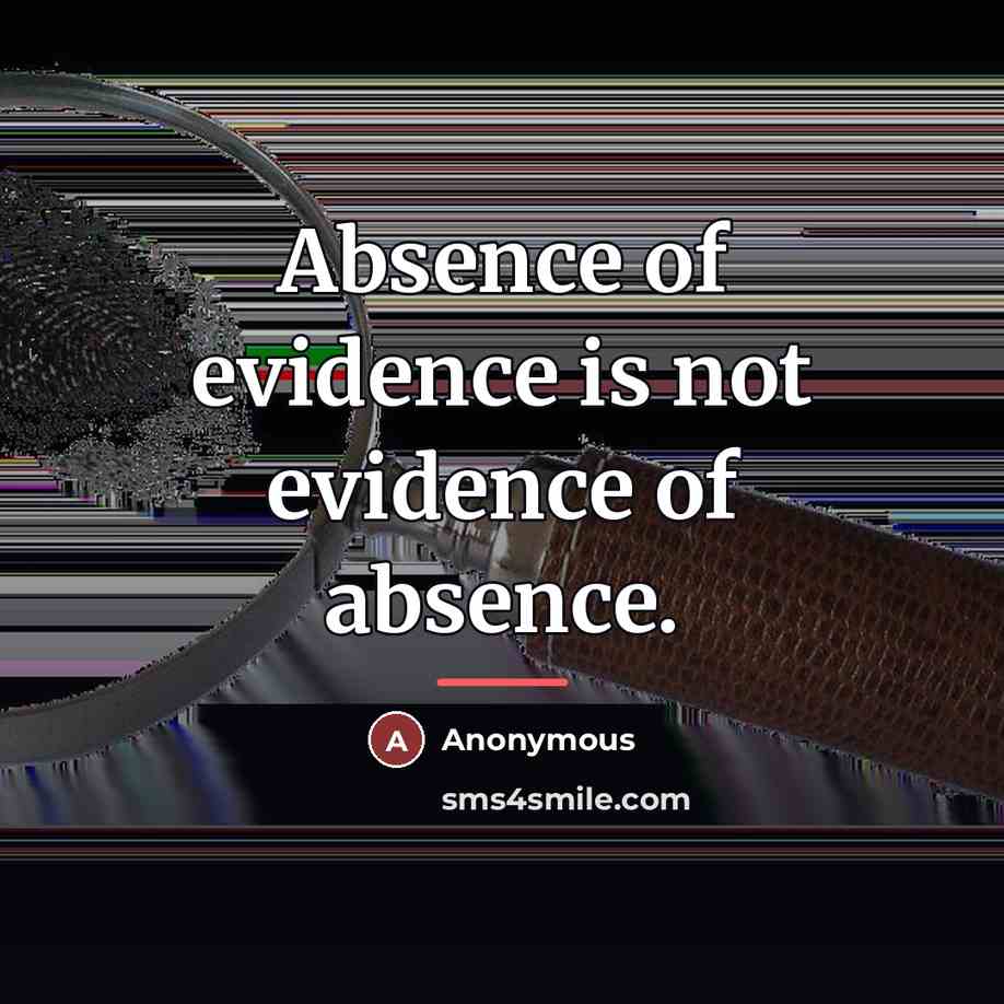 “Absence of evidence is not evidence of absence.…” quote by Anonymous