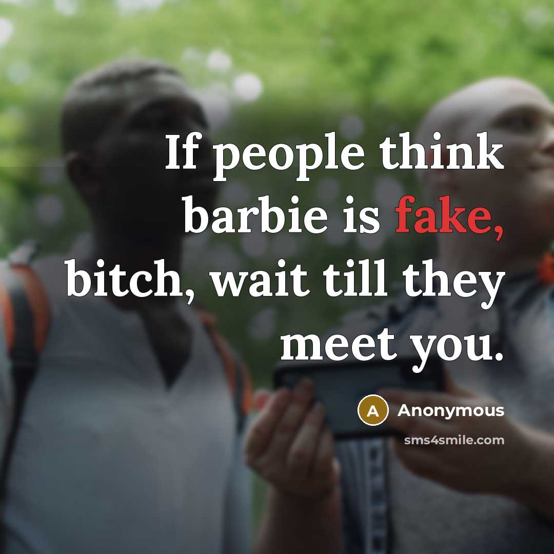 “If people think barbie is fake, bitch, wait till they…” quote by Anonymous