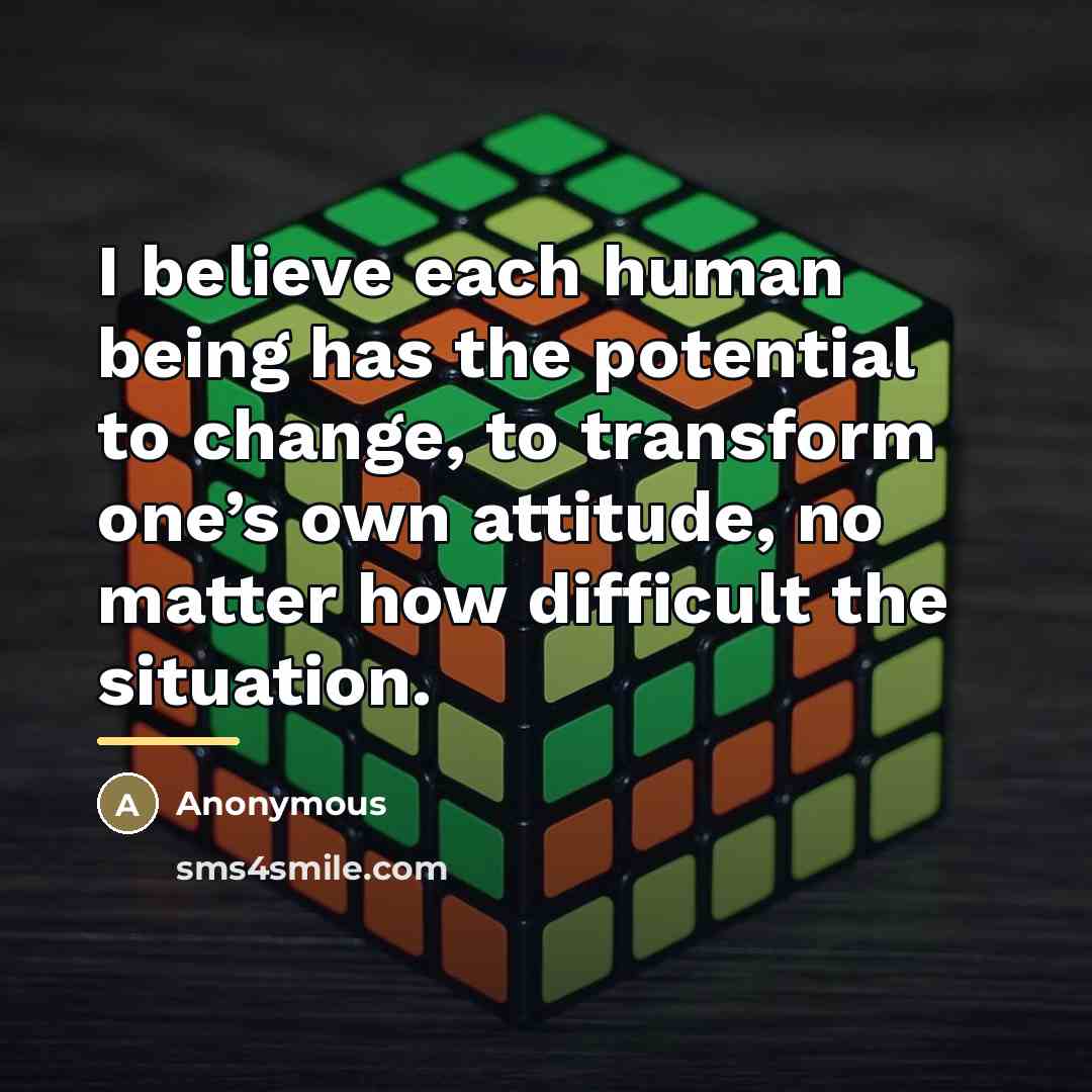 “I believe each human being has the potential to change,…” quote by Anonymous