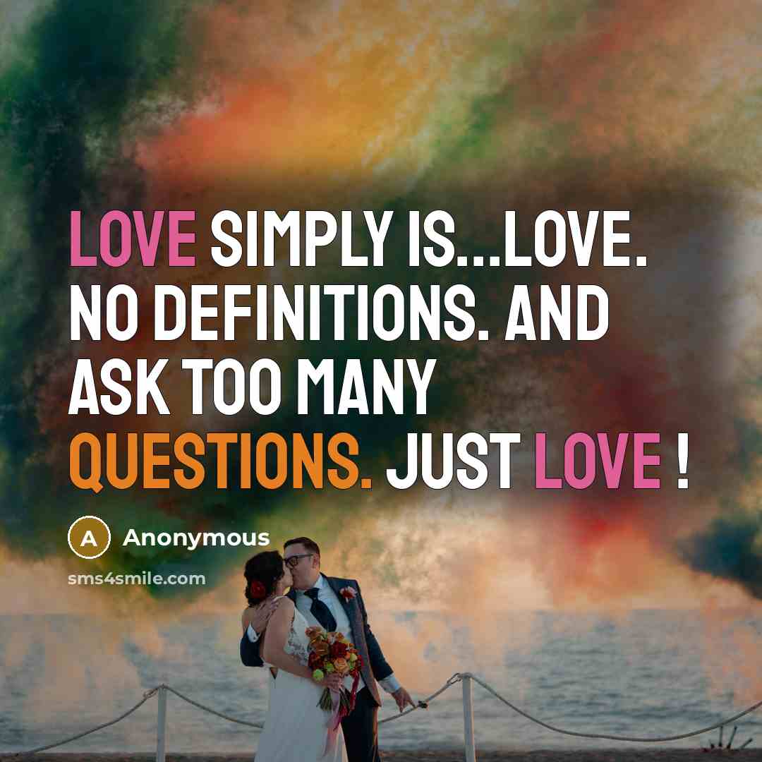 “Love simply is...love. No definitions. And ask too many questions. Just love !” quote by Anonymous