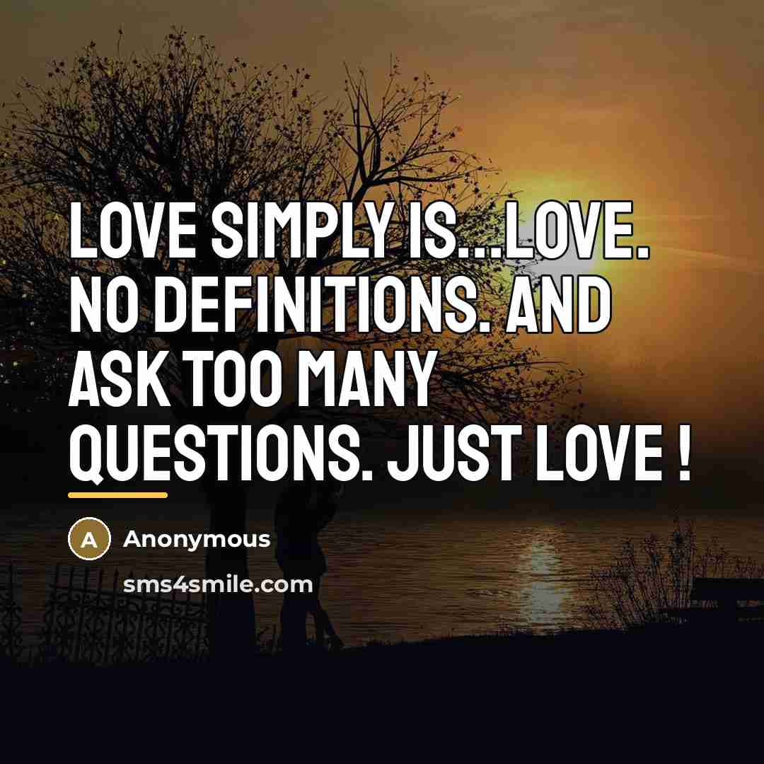 “Love simply is...love. No definitions. And ask too many questions.…” quote by Anonymous