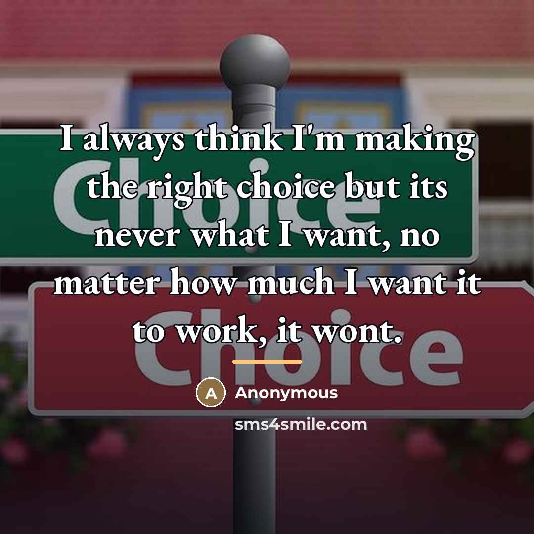 “I always think I'm making the right choice but its…” quote by Anonymous