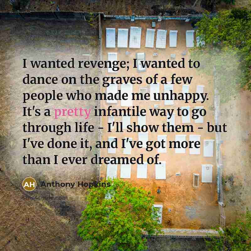 “I wanted revenge; I wanted to dance on the graves…” quote by Anthony Hopkins