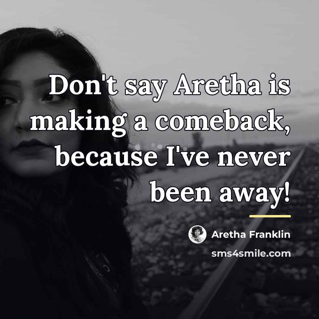 “Don't say Aretha is making a comeback, because I've never…” quote by Aretha Franklin