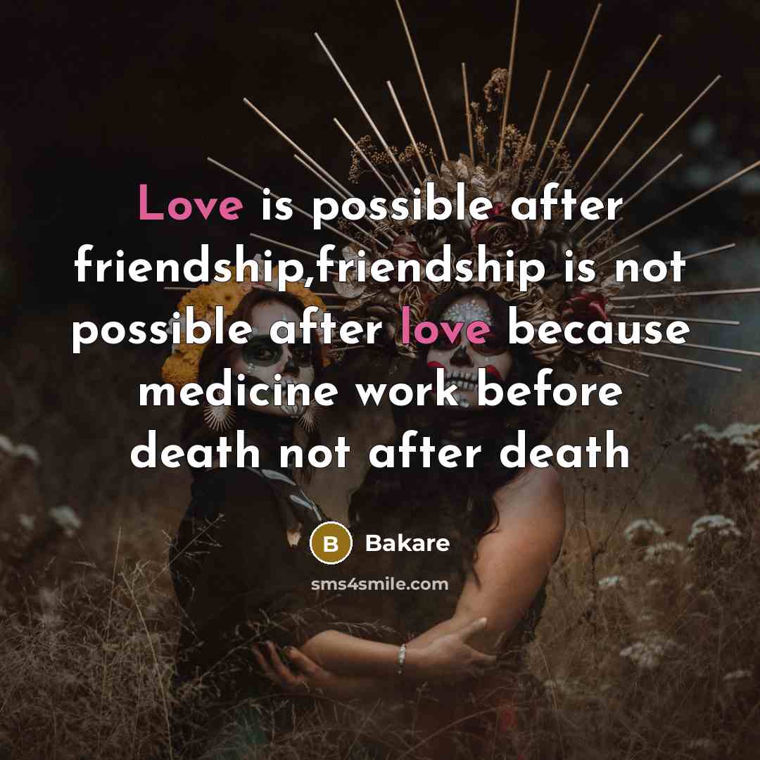 “Love is possible after friendship,friendship is not possible after love…” quote by Bakare