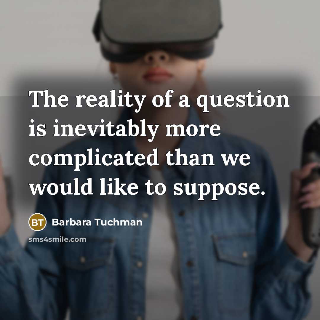 “The reality of a question is inevitably more complicated than…” quote by Barbara Tuchman