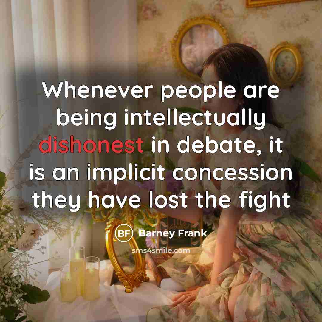 “Whenever people are being intellectually dishonest in debate, it is…” quote by Barney Frank