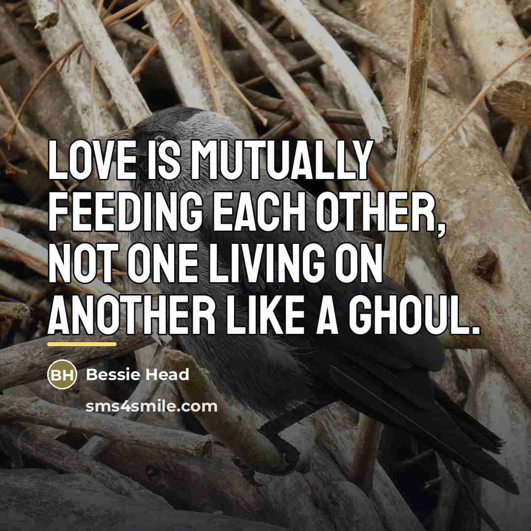 “Love is mutually feeding each other, not one living on…” quote by Bessie Head