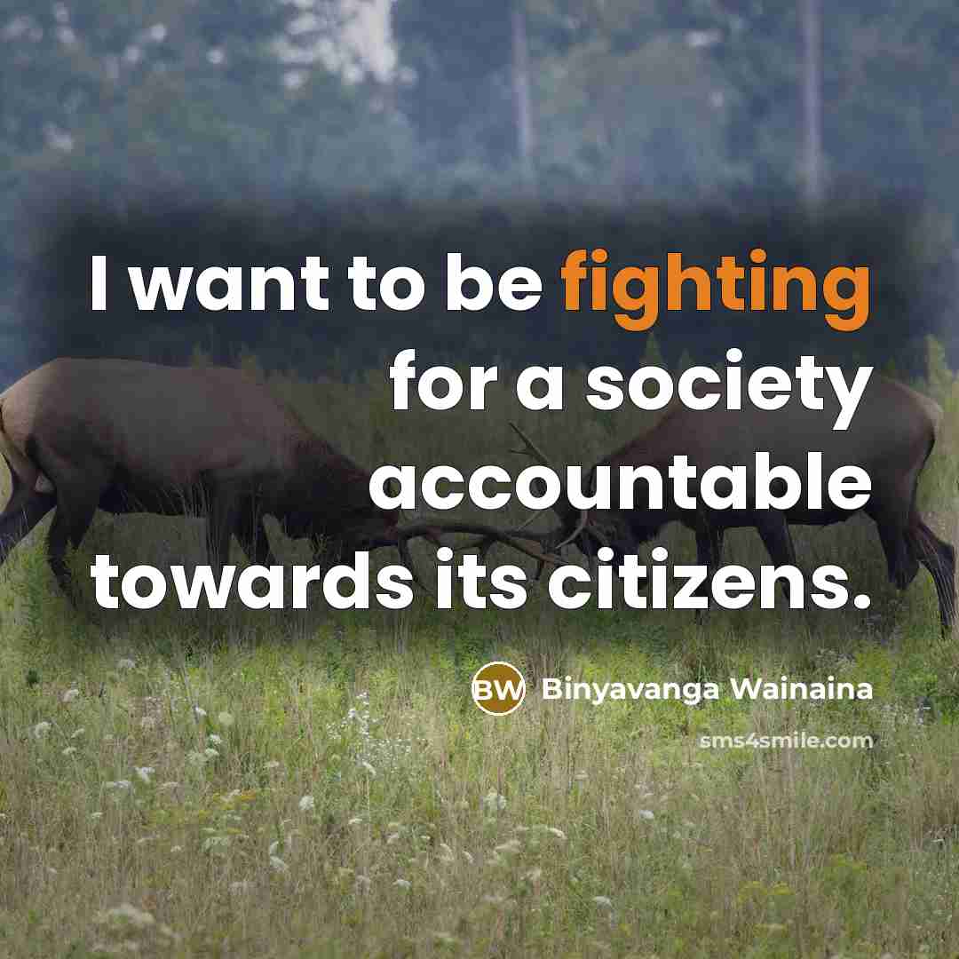 “I want to be fighting for a society accountable towards…” quote by Binyavanga Wainaina