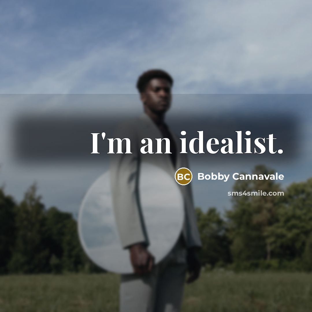“I'm an idealist.” quote by Bobby Cannavale