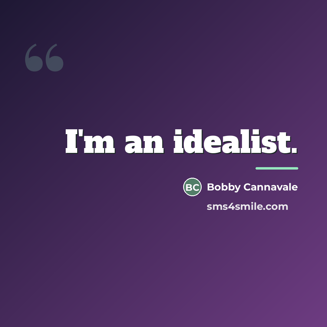 “I'm an idealist.…” quote by Bobby Cannavale