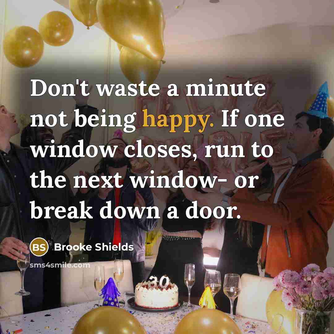 “Don't waste a minute not being happy. If one window…” quote by Brooke Shields