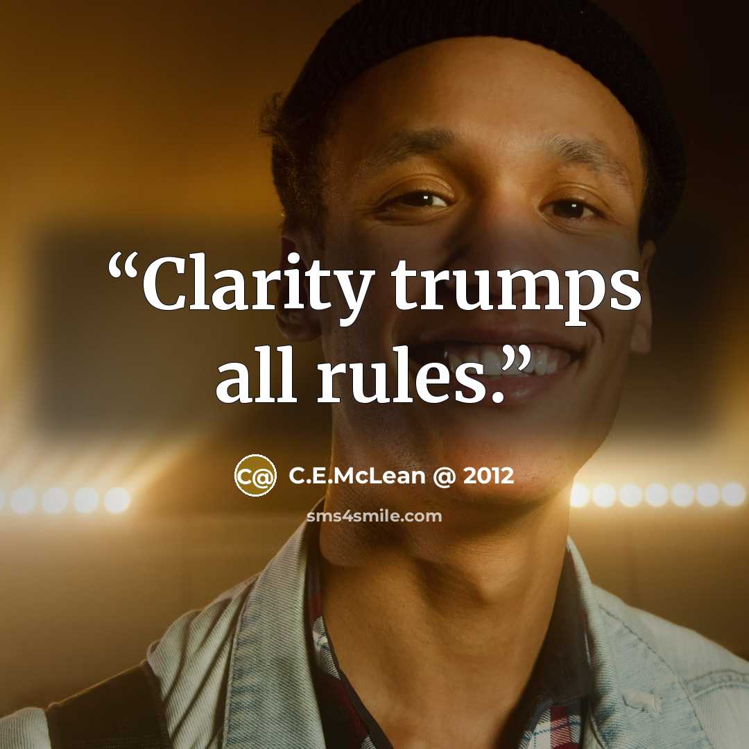 “Clarity trumps all rules.” quote by C.E.McLean @ 2012