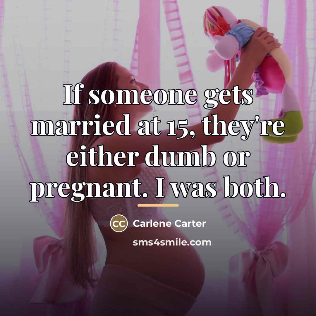 “If someone gets married at 15, they're either dumb or…” quote by Carlene Carter