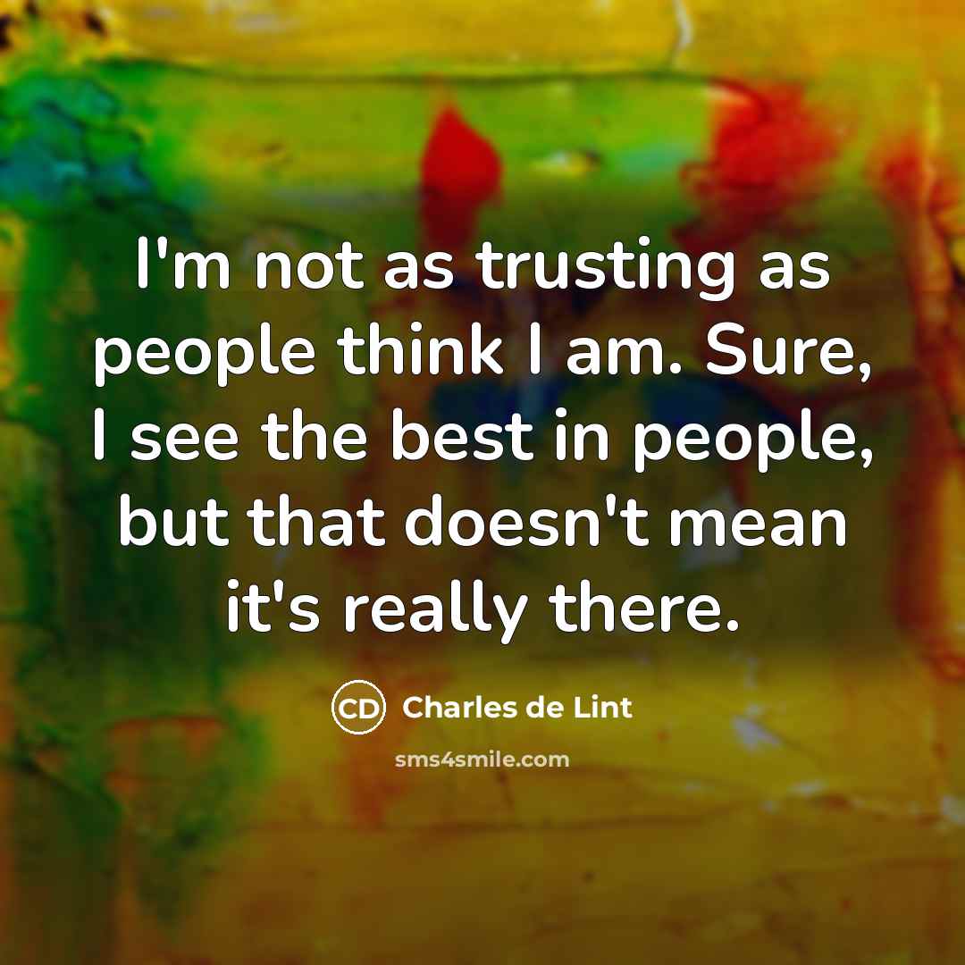 “I'm not as trusting as people think I am. Sure,…” quote by Charles de Lint
