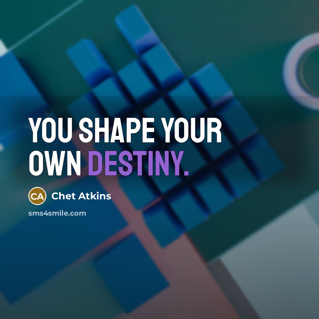 “You shape your own destiny.…” quote by Chet Atkins