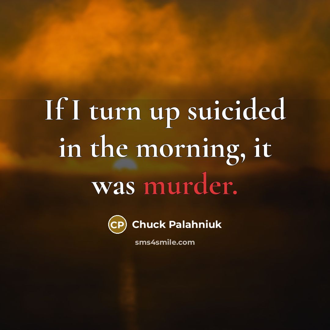 “If I turn up suicided in the morning, it was…” quote by Chuck Palahniuk