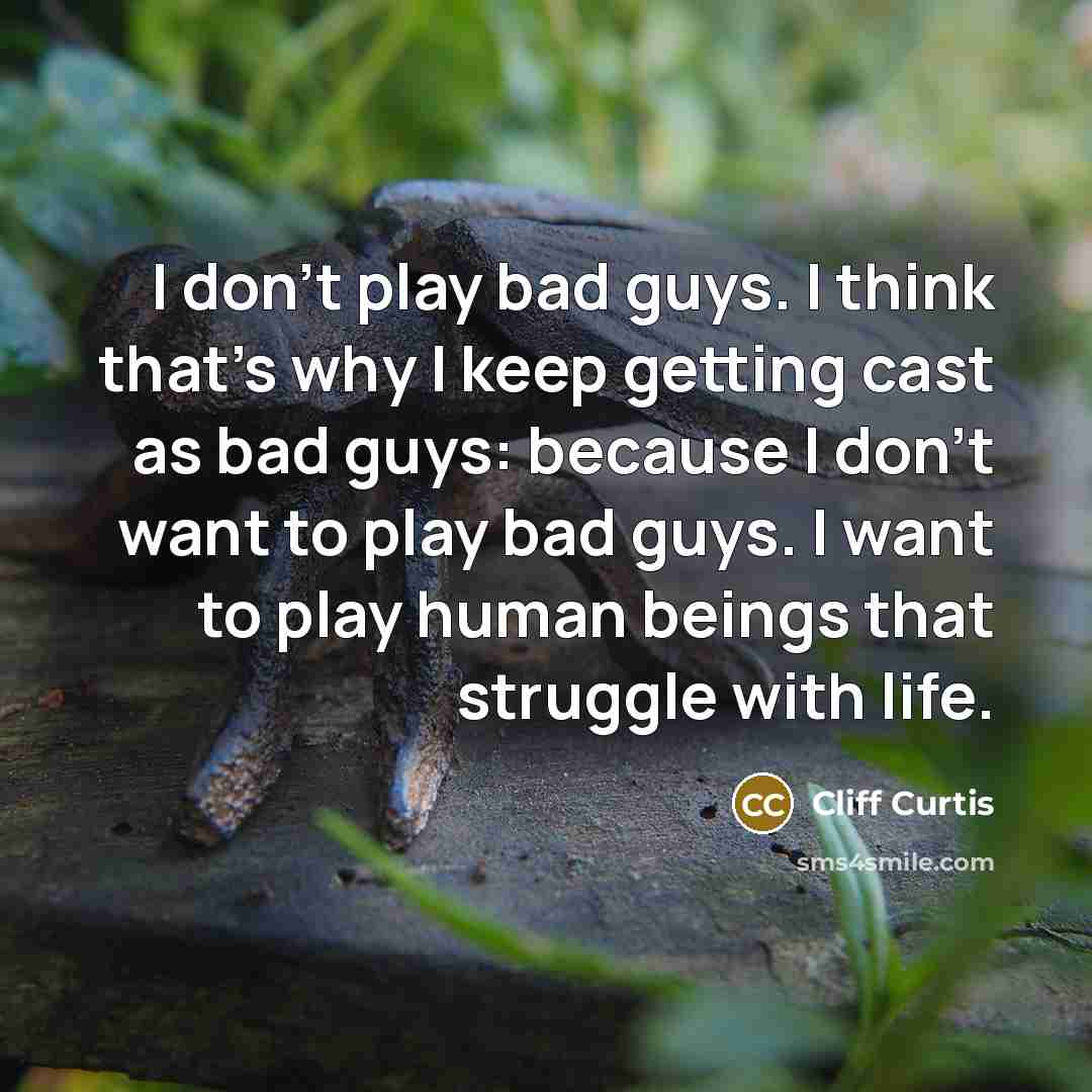 “I don't play bad guys. I think that's why I…” quote by Cliff Curtis