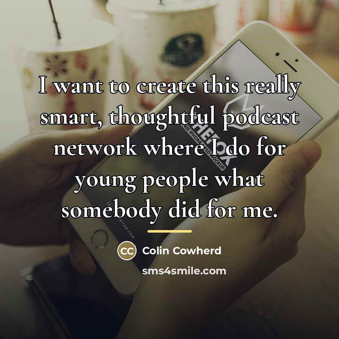 “I want to create this really smart, thoughtful podcast network…” quote by Colin Cowherd