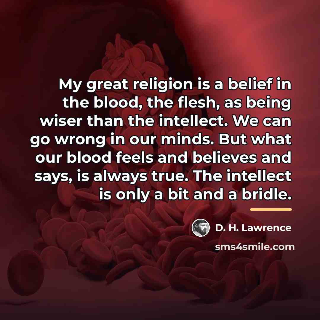 “My great religion is a belief in the blood, the…” quote by D. H. Lawrence